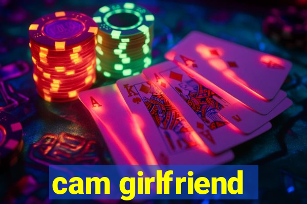 cam girlfriend